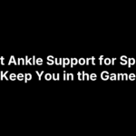 18 Best Ankle Support for Sports to Keep You in the Game