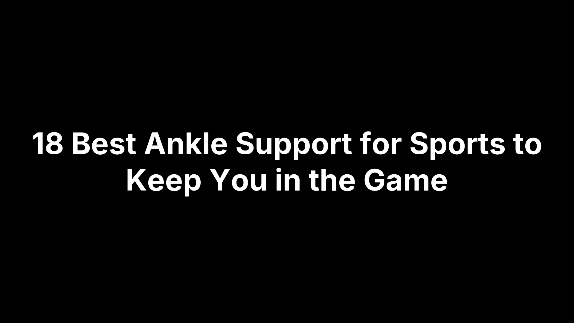 18 Best Ankle Support for Sports to Keep You in the Game