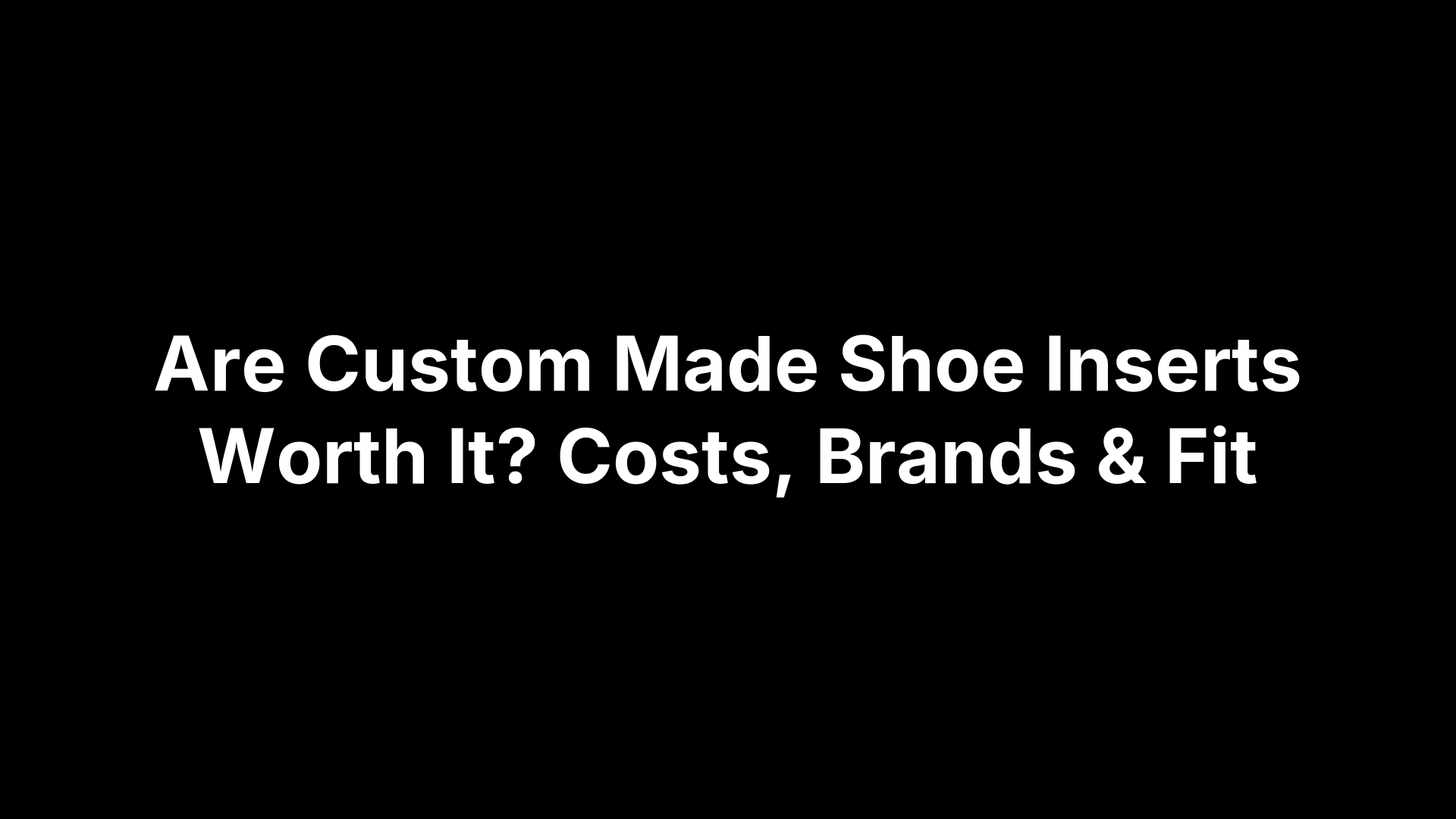Are Custom Made Shoe Inserts Worth It? Costs, Brands & Fit