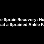 Ankle Sprain Recovery: How to Treat a Sprained Ankle Fast