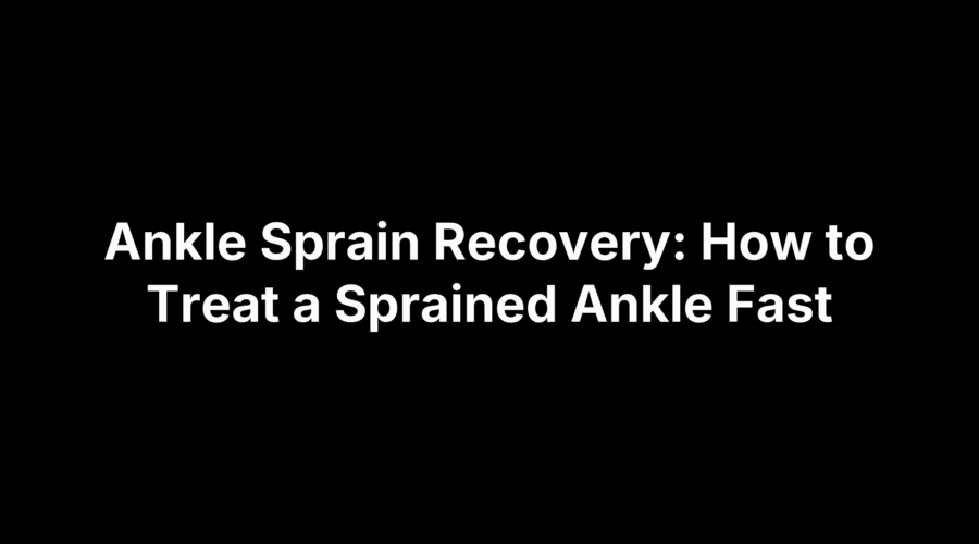 Ankle Sprain Recovery: How to Treat a Sprained Ankle Fast