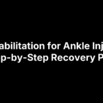 Rehabilitation for Ankle Injury: Step-by-Step Recovery Plan