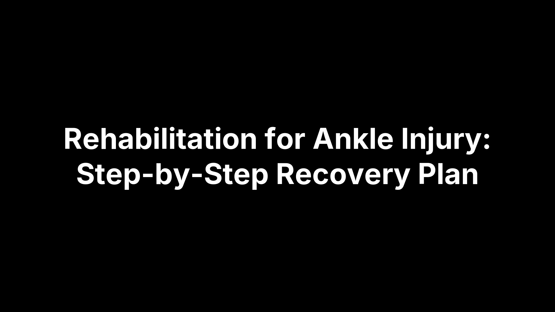 Rehabilitation for Ankle Injury: Step-by-Step Recovery Plan