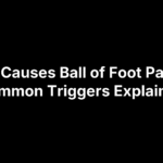 What Causes Ball of Foot Pain? 12 Common Triggers Explained
