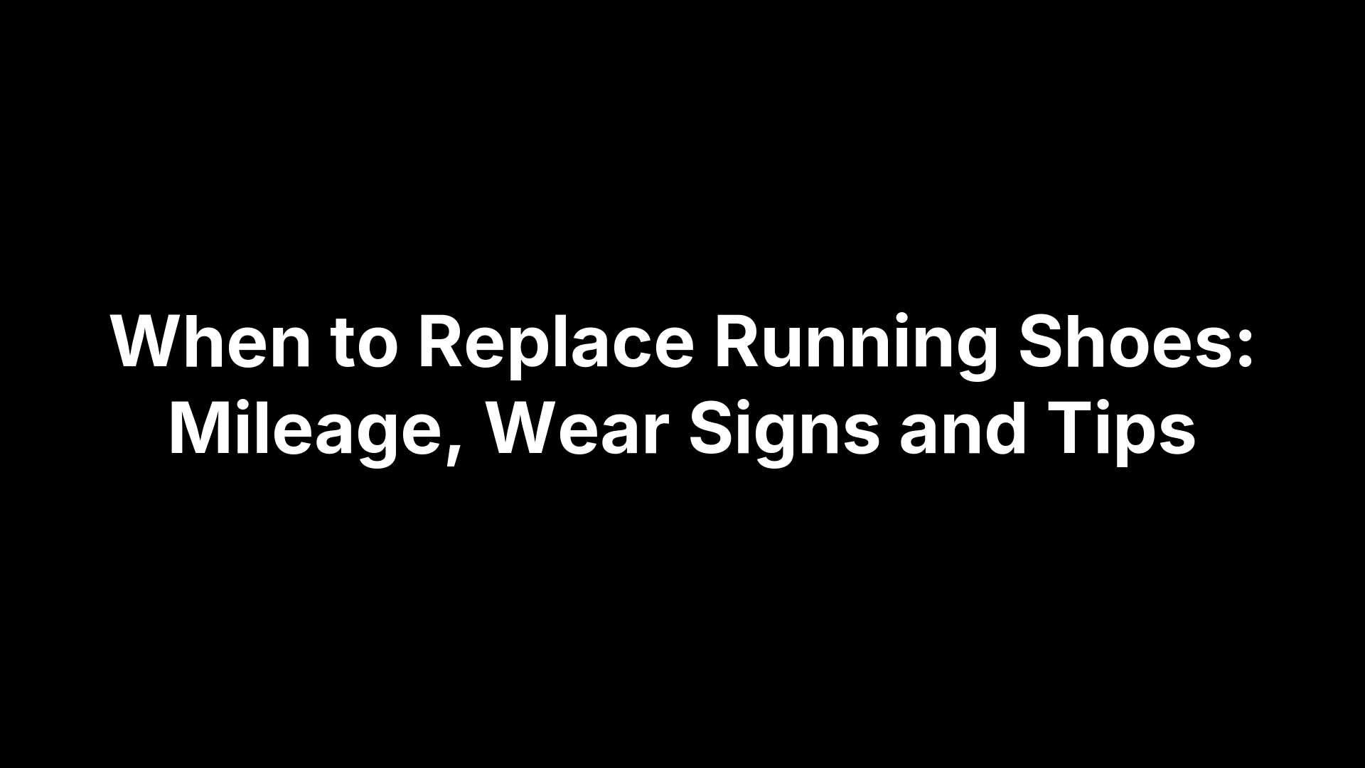 When to Replace Running Shoes: Mileage, Wear Signs and Tips