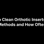 How to Clean Orthotic Inserts: Safe Methods and How Often
