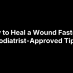 How to Heal a Wound Faster: 7 Podiatrist-Approved Tips