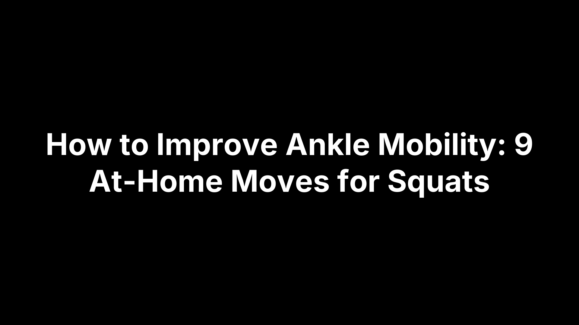 How to Improve Ankle Mobility: 9 At-Home Moves for Squats