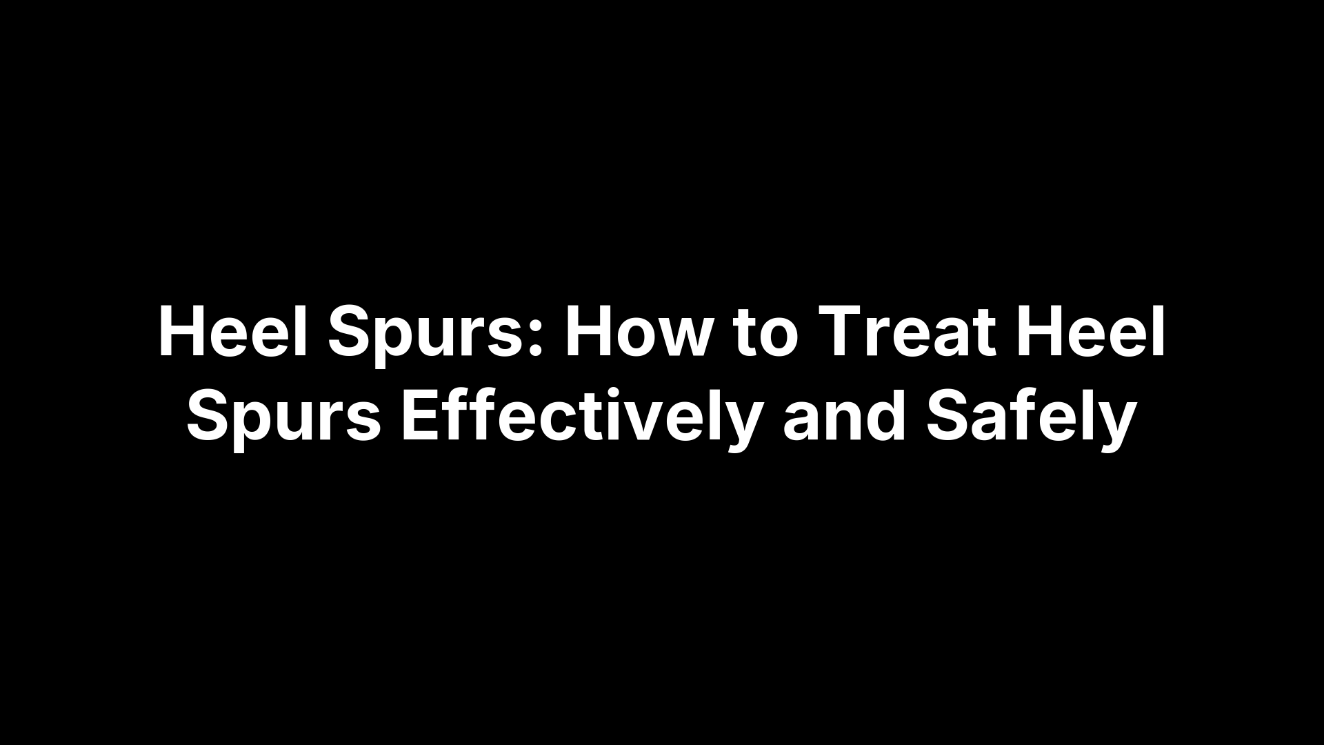Heel Spurs: How to Treat Heel Spurs Effectively and Safely
