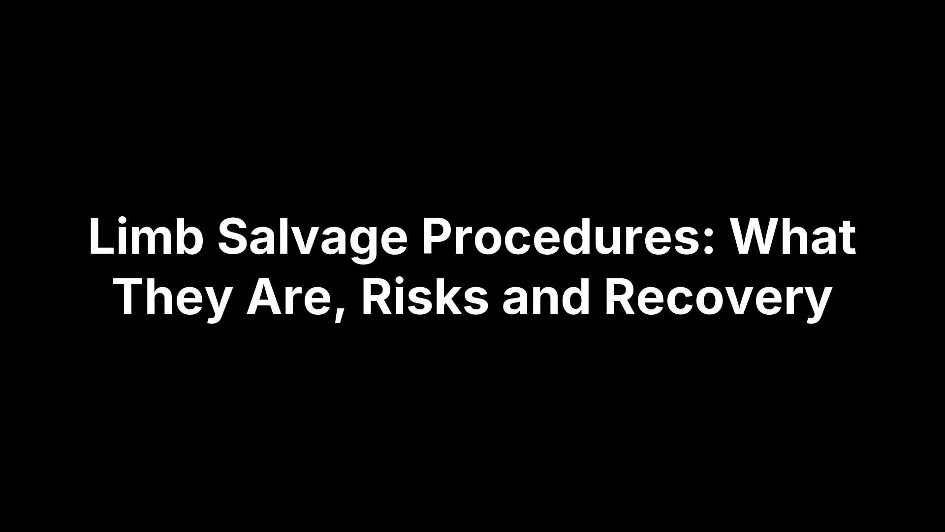 Limb Salvage Procedures: What They Are, Risks and Recovery