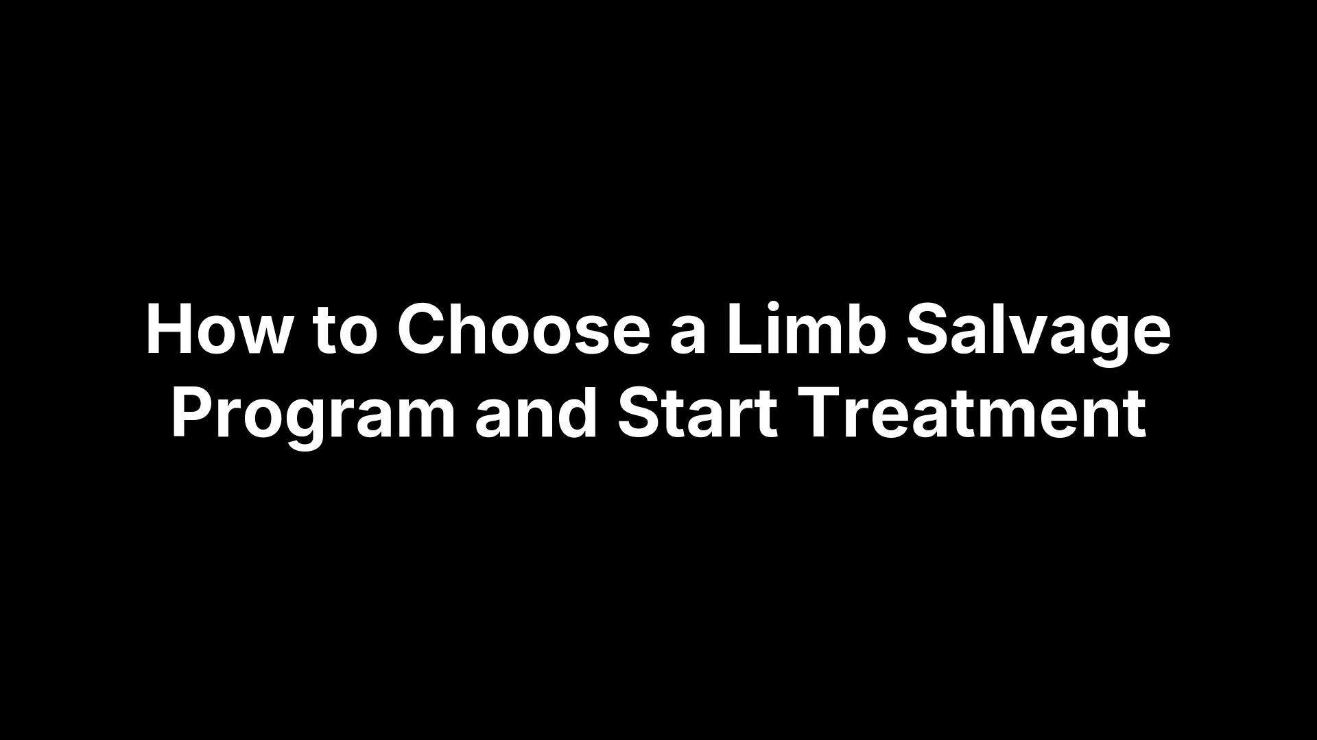 How to Choose a Limb Salvage Program and Start Treatment