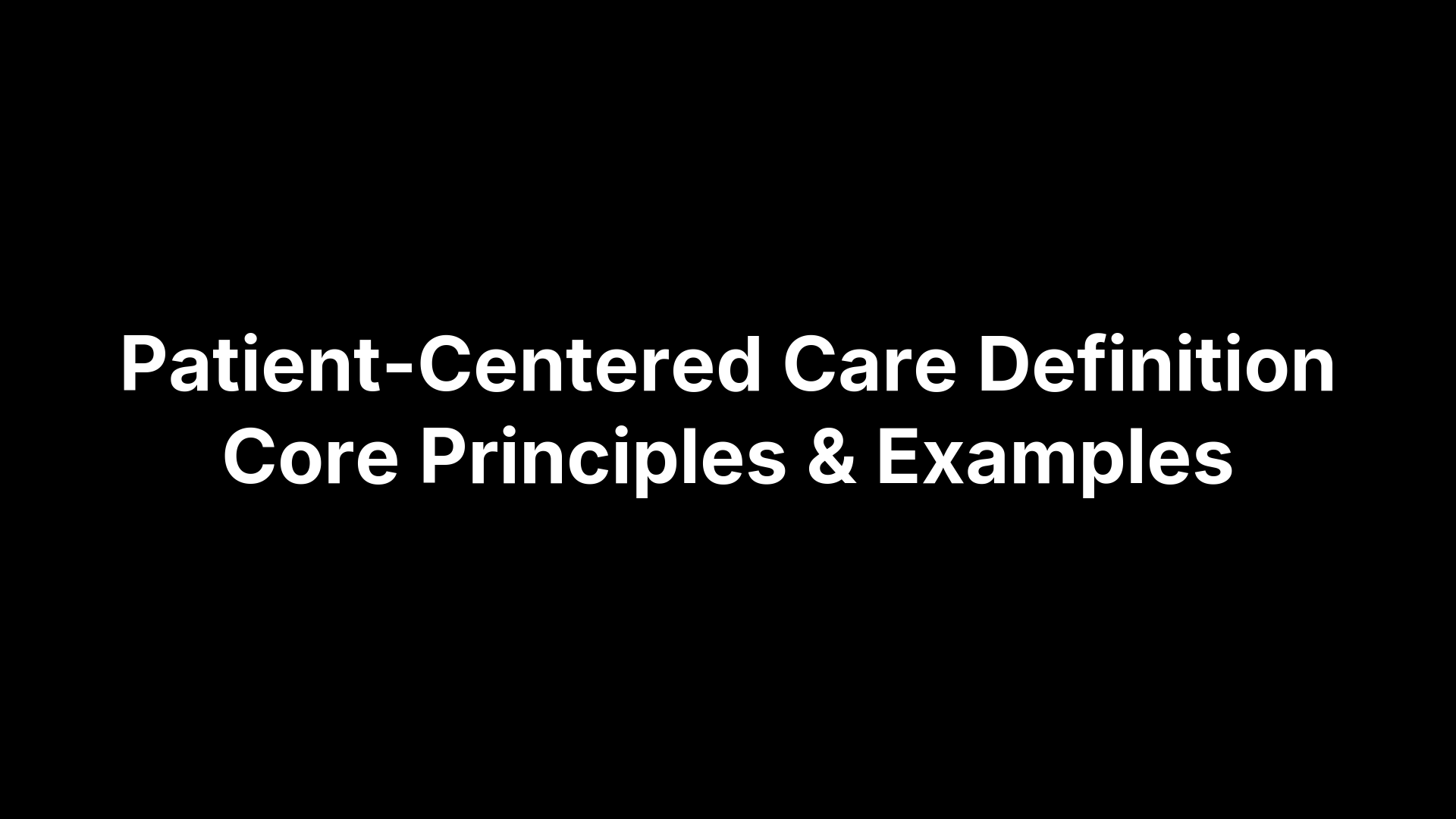 Patient-Centered Care Definition Core Principles & Examples