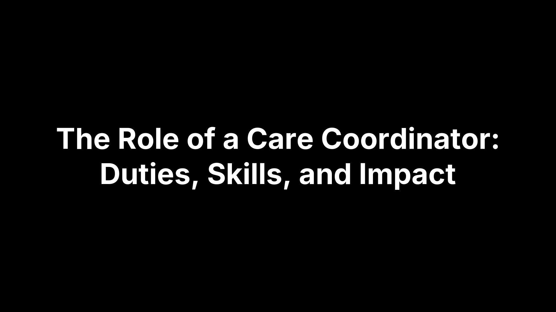 The Role of a Care Coordinator: Duties, Skills, and Impact