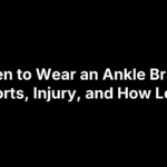When to Wear an Ankle Brace: Sports, Injury, and How Long