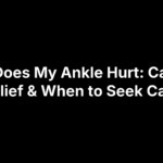 Why Does My Ankle Hurt: Causes, Relief & When to Seek Care