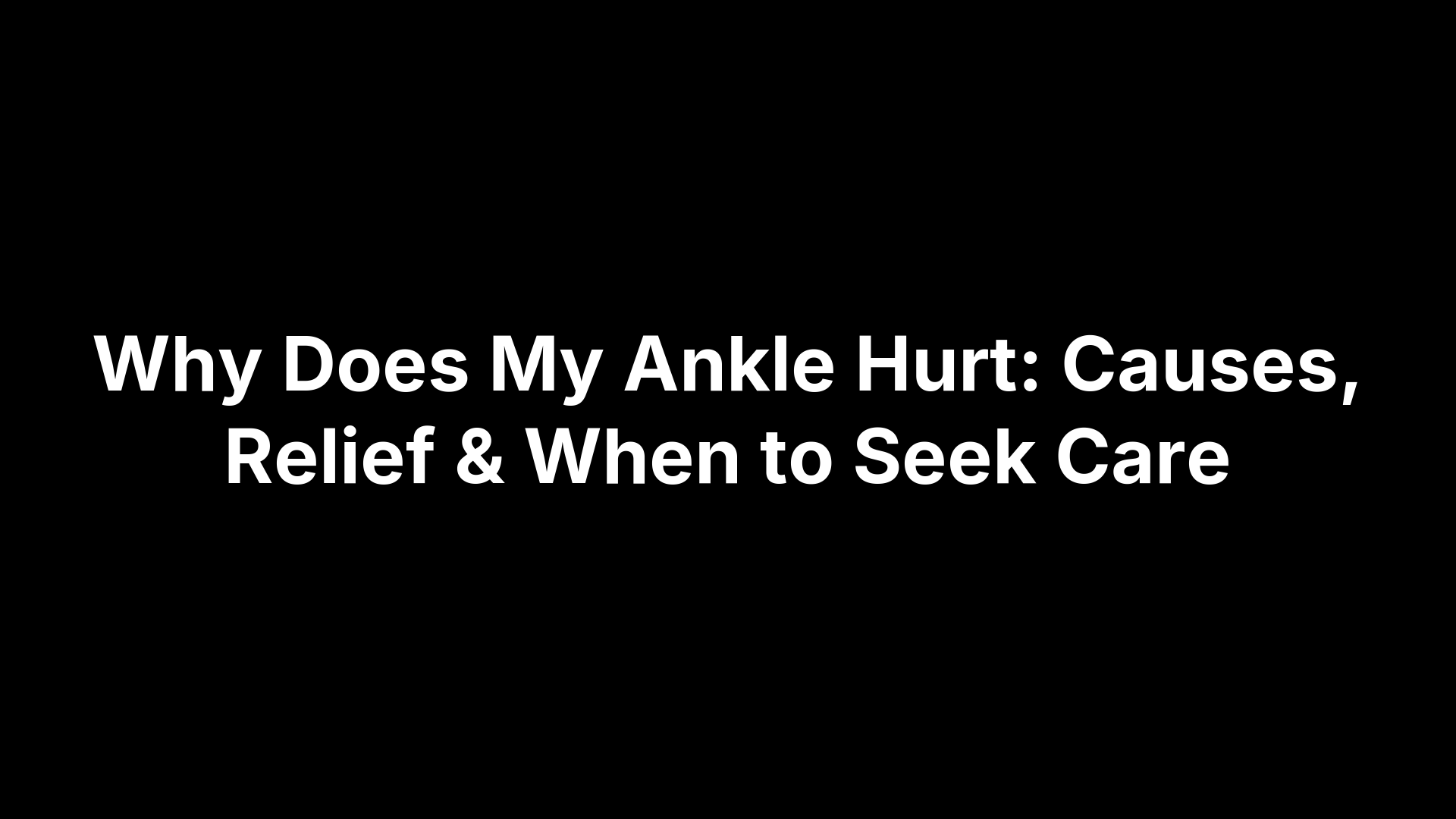 Why Does My Ankle Hurt: Causes, Relief & When to Seek Care