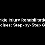Ankle Injury Rehabilitation Exercises: Step-by-Step Guide