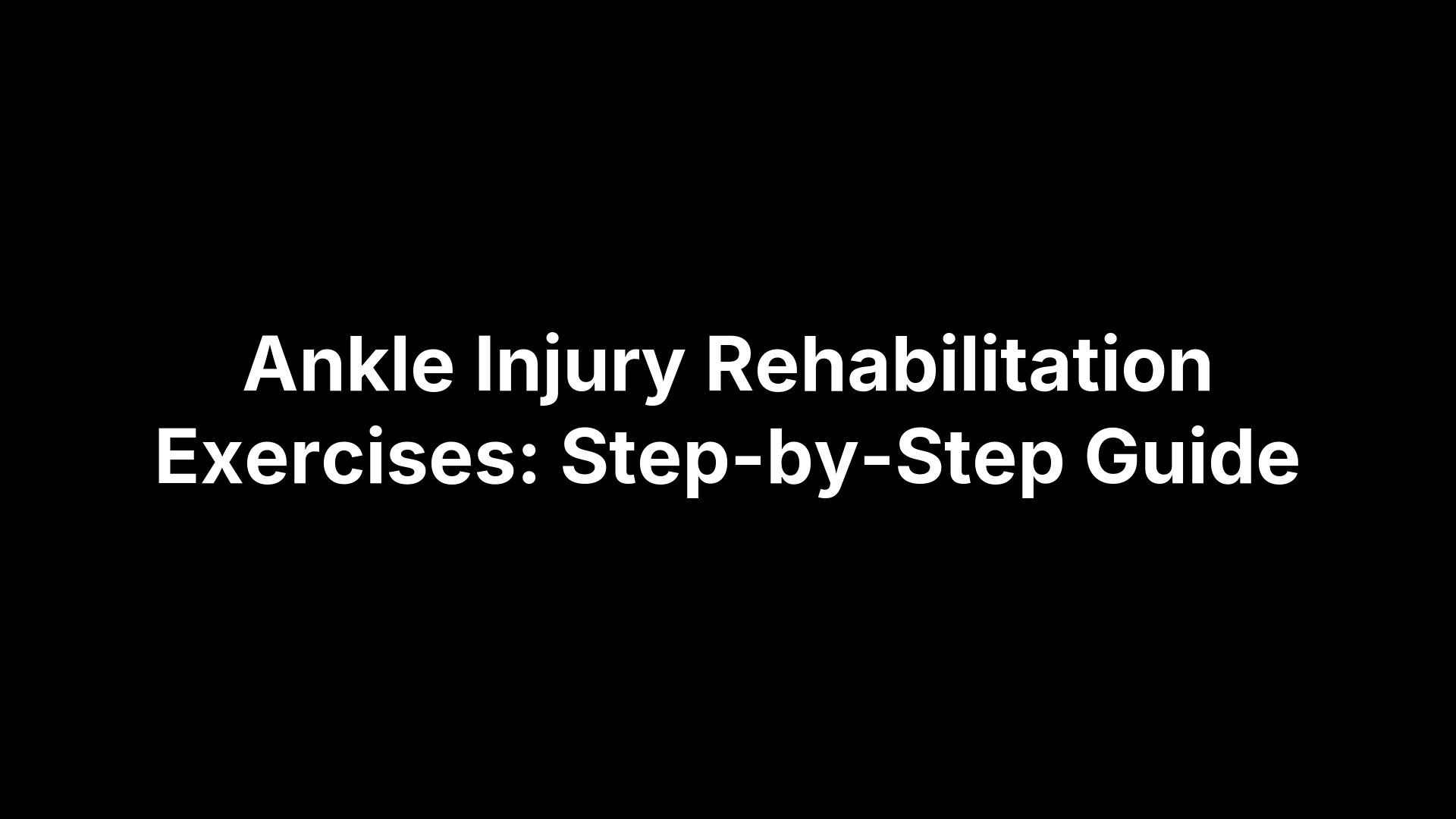 Ankle Injury Rehabilitation Exercises: Step-by-Step Guide