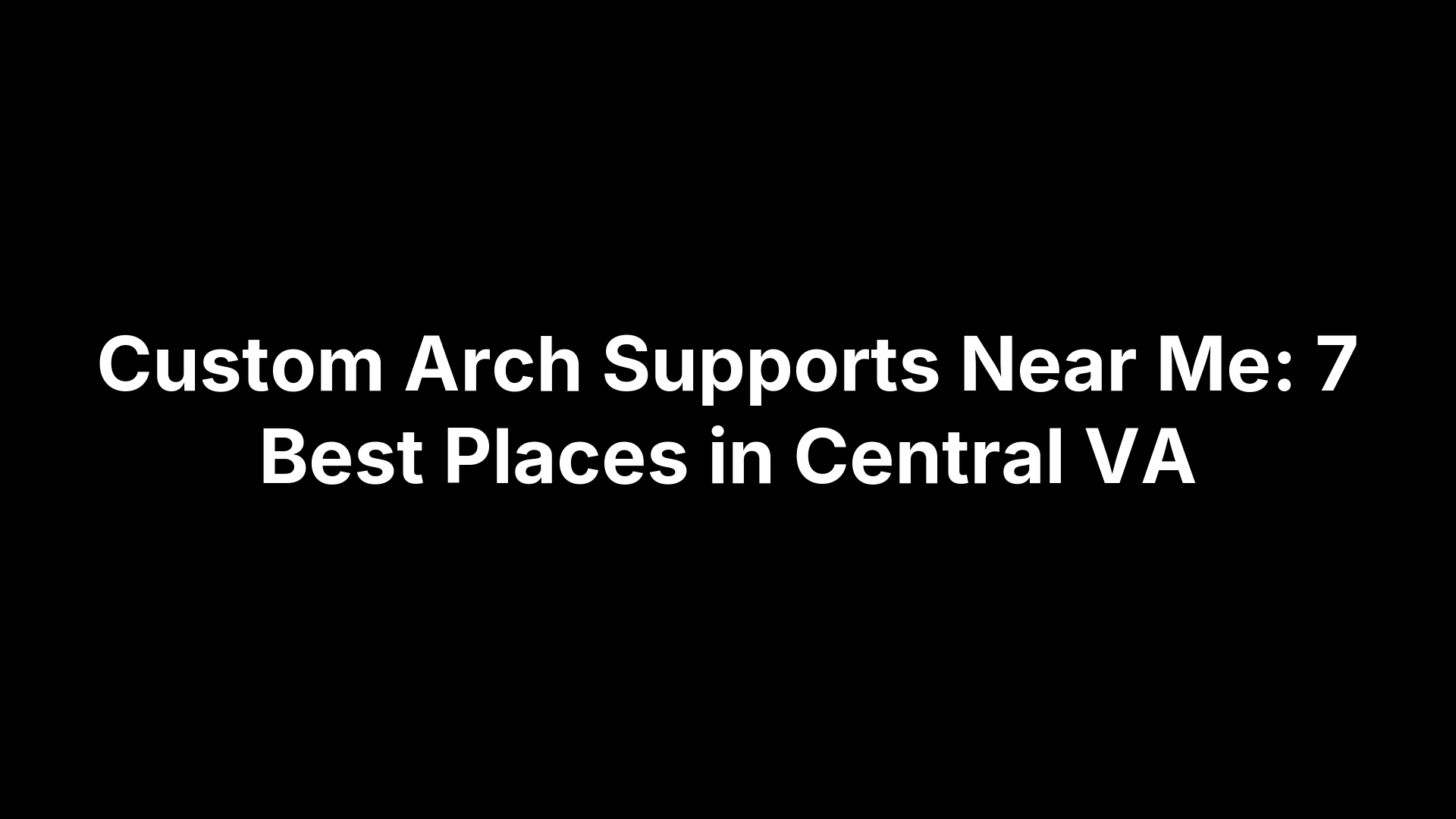 Custom Arch Supports Near Me: 7 Best Places in Central VA