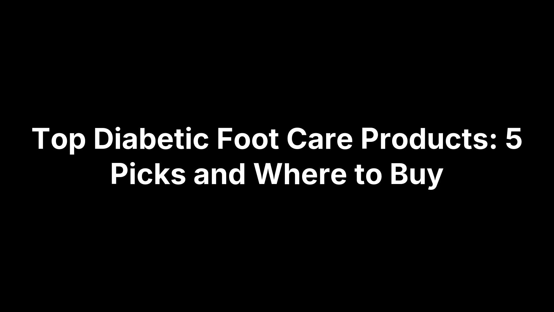Top Diabetic Foot Care Products: 5 Picks and Where to Buy