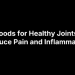 5 Foods for Healthy Joints to Reduce Pain and Inflammation