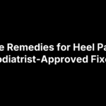 Home Remedies for Heel Pain: 5 Podiatrist-Approved Fixes