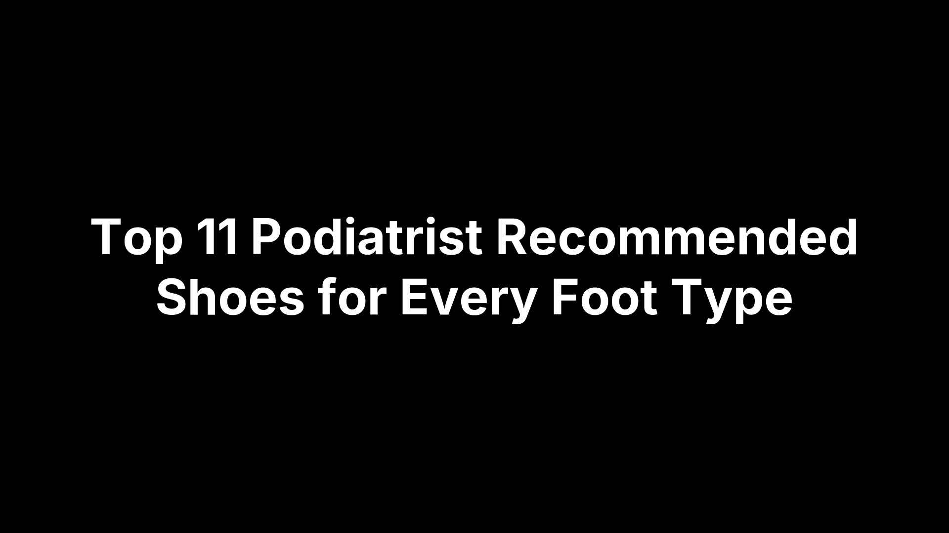 Top 11 Podiatrist Recommended Shoes for Every Foot Type