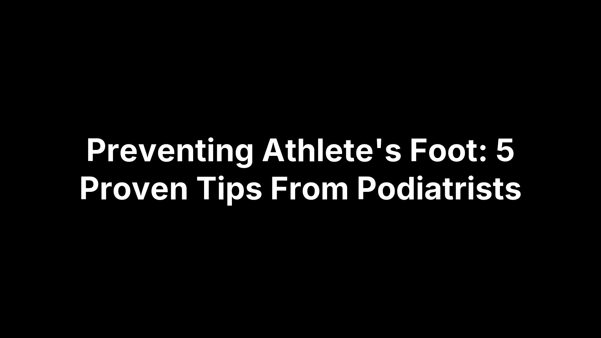 Preventing Athlete's Foot: 5 Proven Tips From Podiatrists