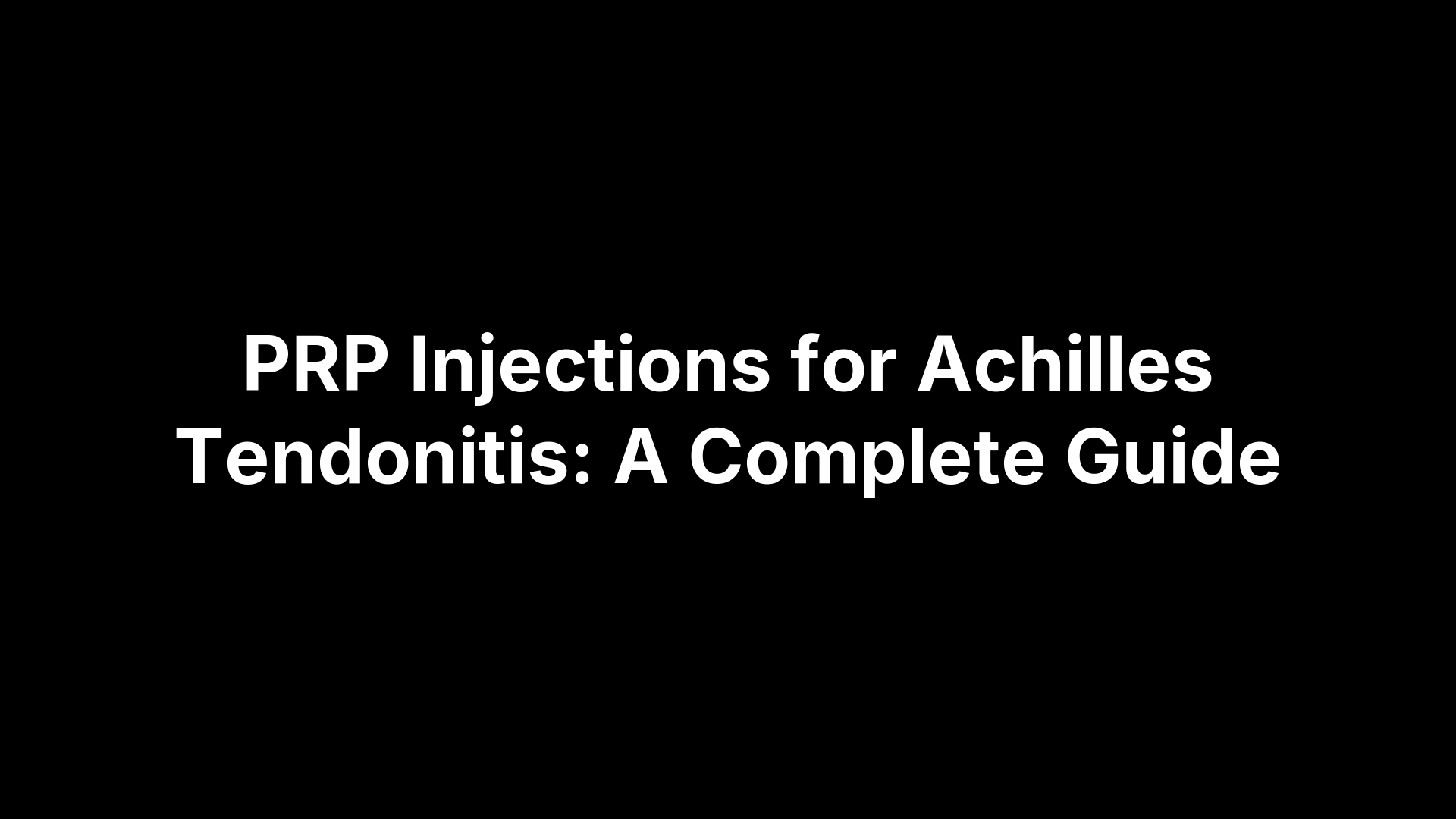 PRP Injections for Achilles Tendonitis: A Complete Guide