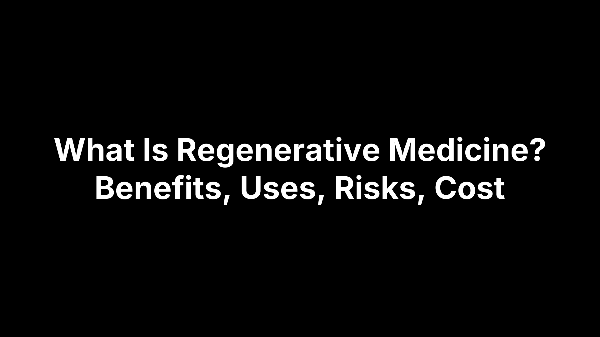 What Is Regenerative Medicine? Benefits, Uses, Risks, Cost