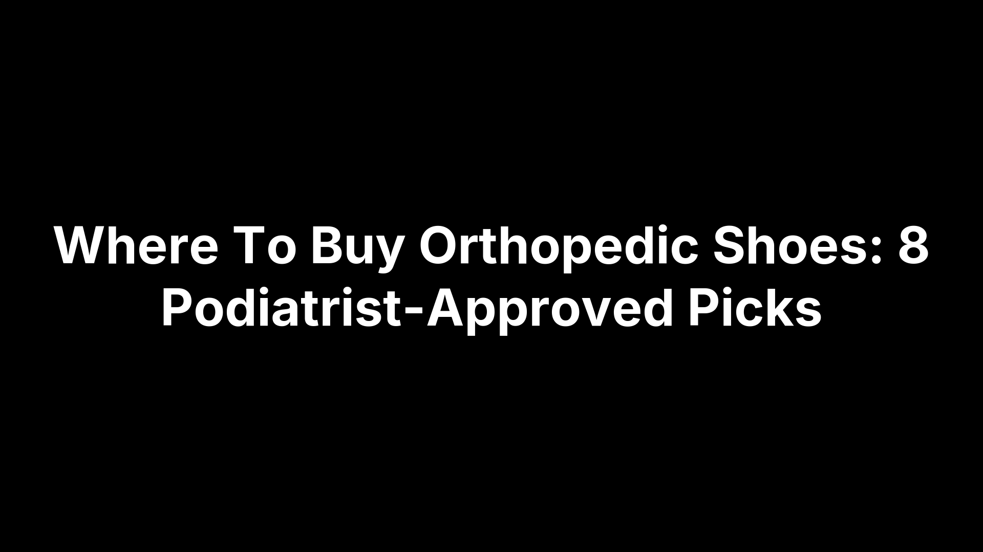 Where To Buy Orthopedic Shoes: 8 Podiatrist-Approved Picks