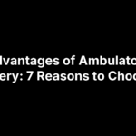 Advantages of Ambulatory Surgery: 7 Reasons to Choose It