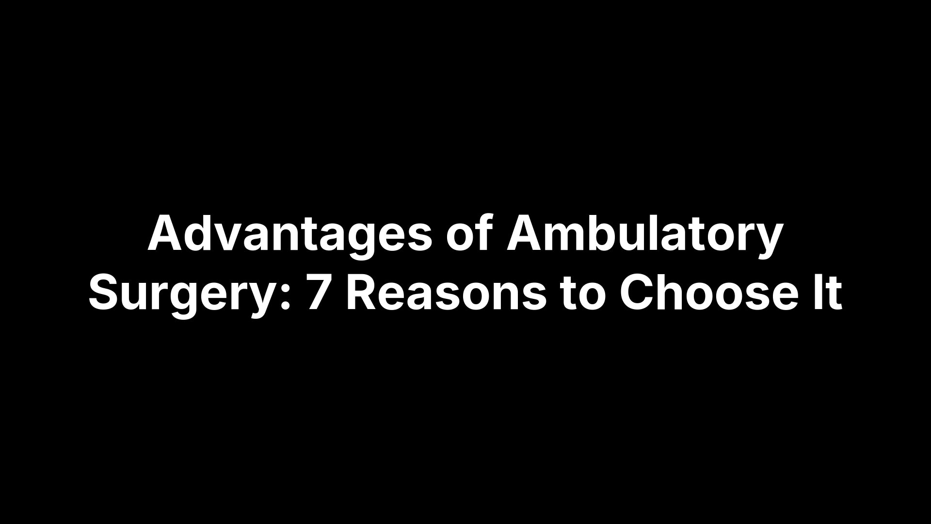 Advantages of Ambulatory Surgery: 7 Reasons to Choose It