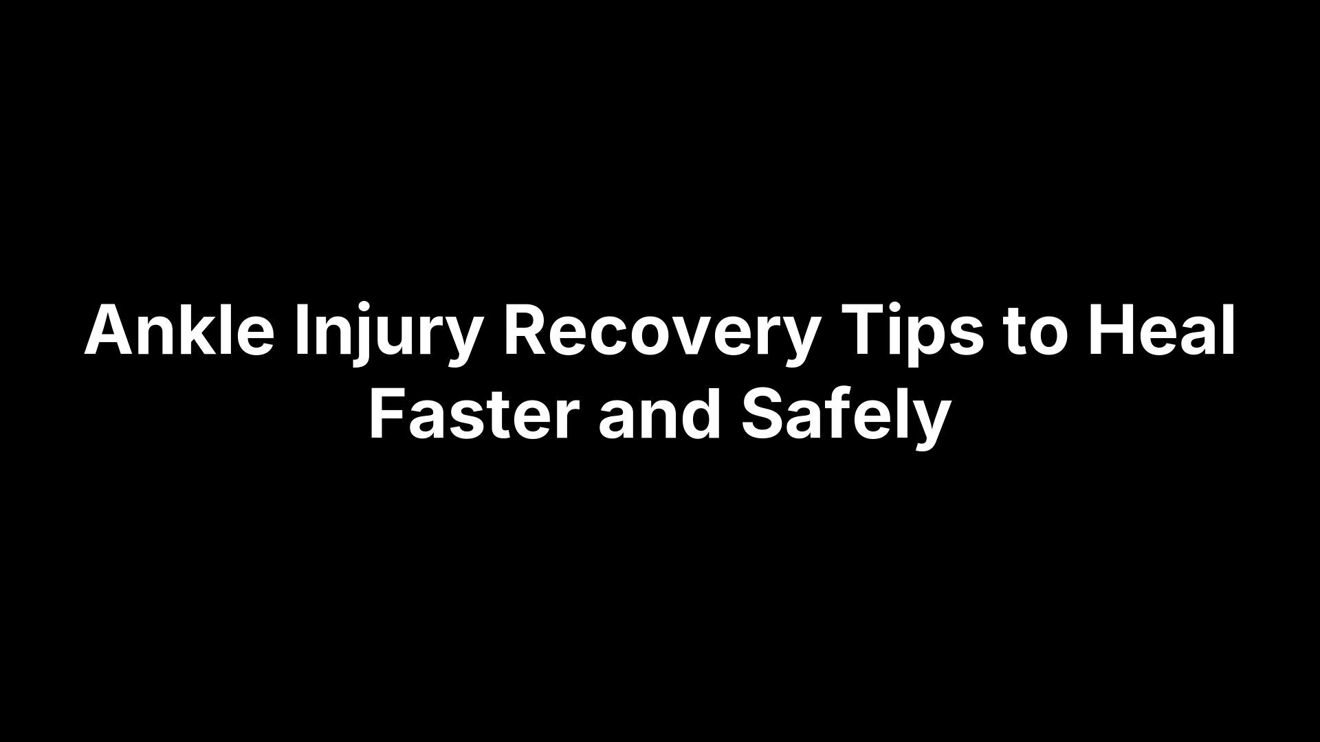Ankle Injury Recovery Tips to Heal Faster and Safely