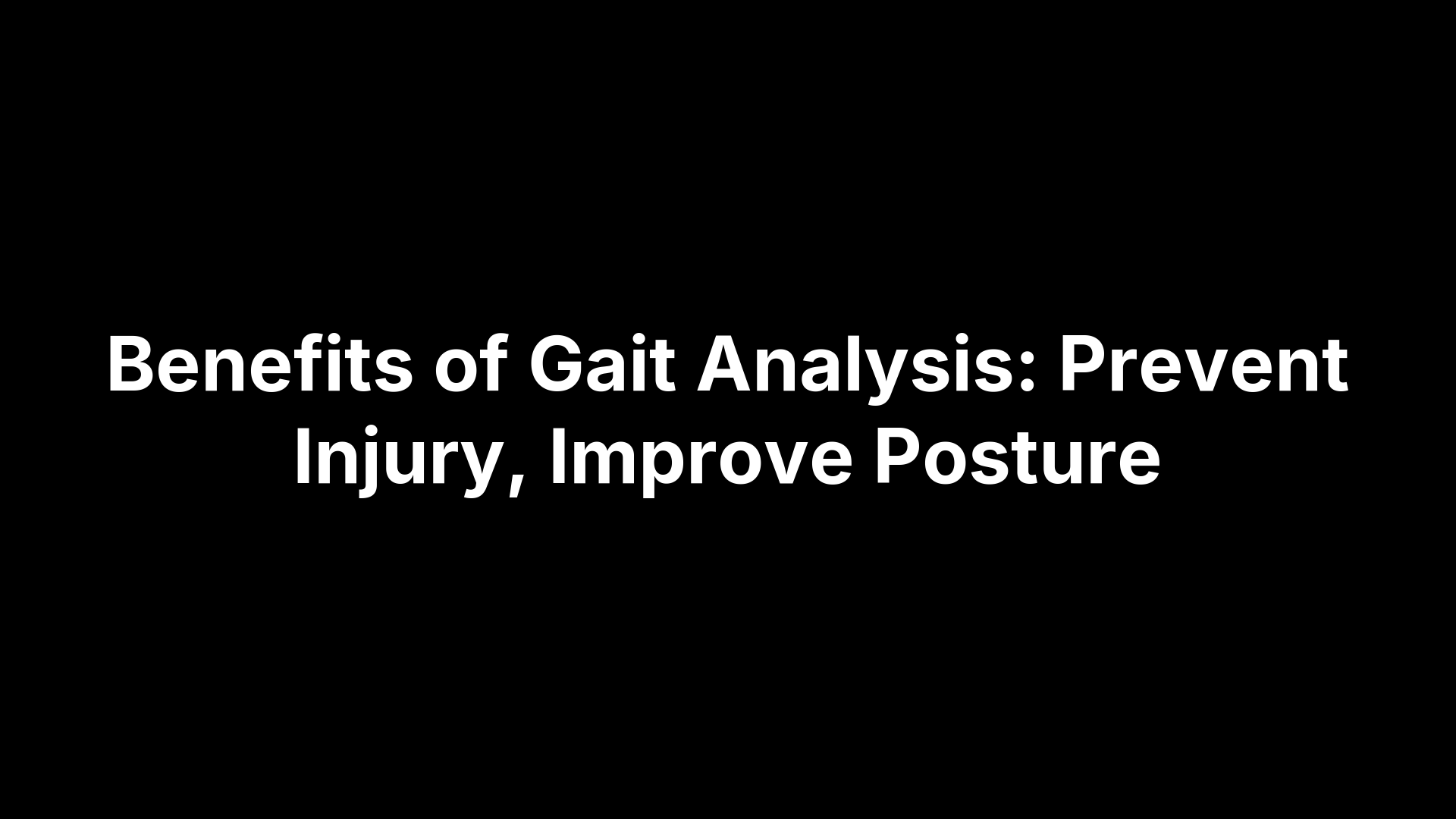 Benefits of Gait Analysis: Prevent Injury, Improve Posture