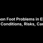 Common Foot Problems in Elderly: 9 Conditions, Risks, Care