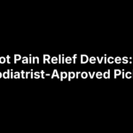 Foot Pain Relief Devices: 10 Podiatrist-Approved Picks