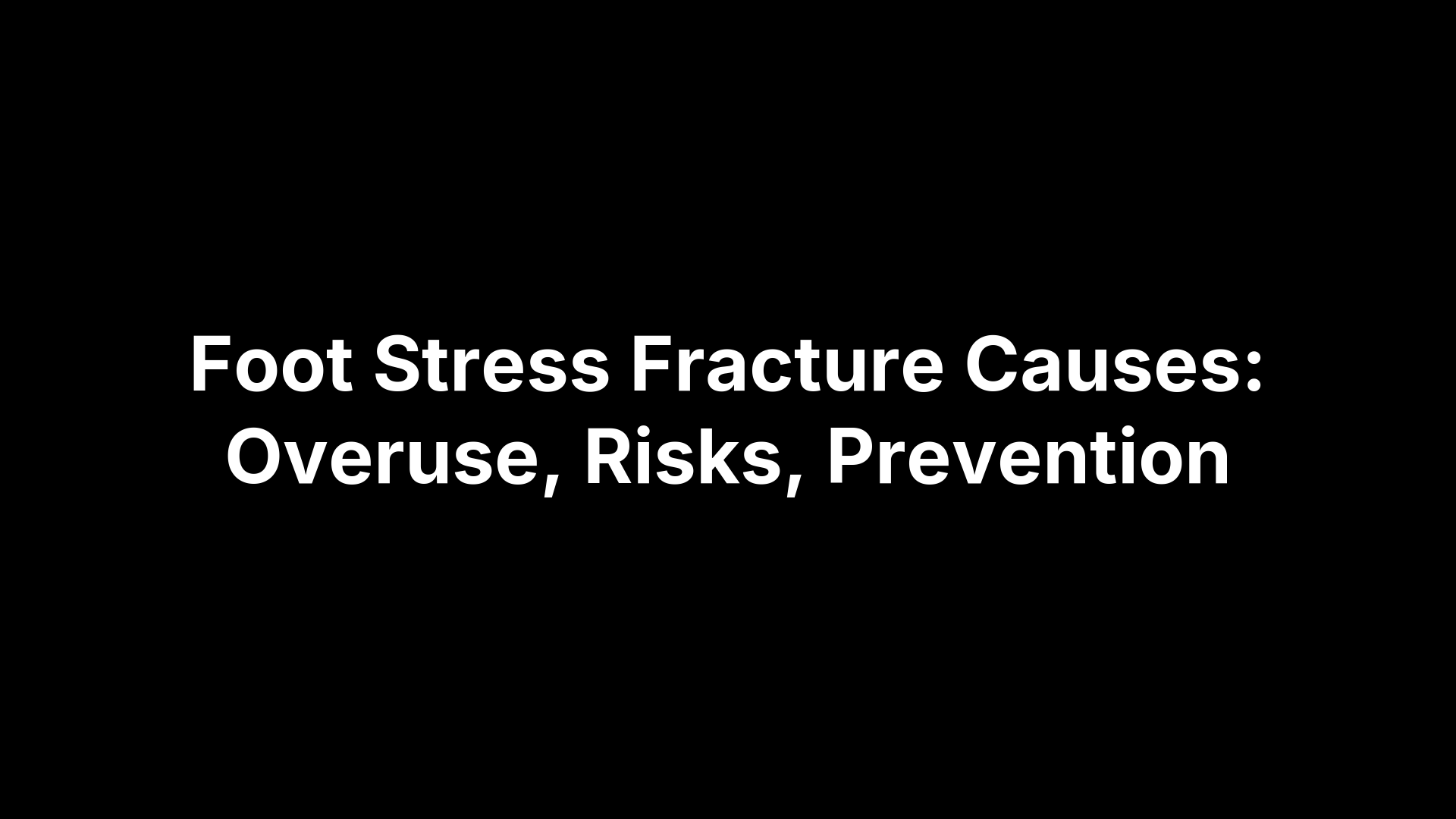 Foot Stress Fracture Causes: Overuse, Risks, Prevention