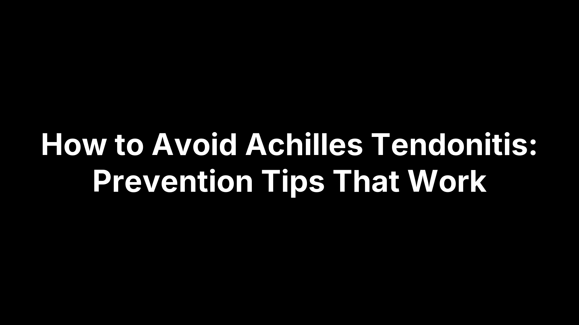 How to Avoid Achilles Tendonitis: Prevention Tips That Work