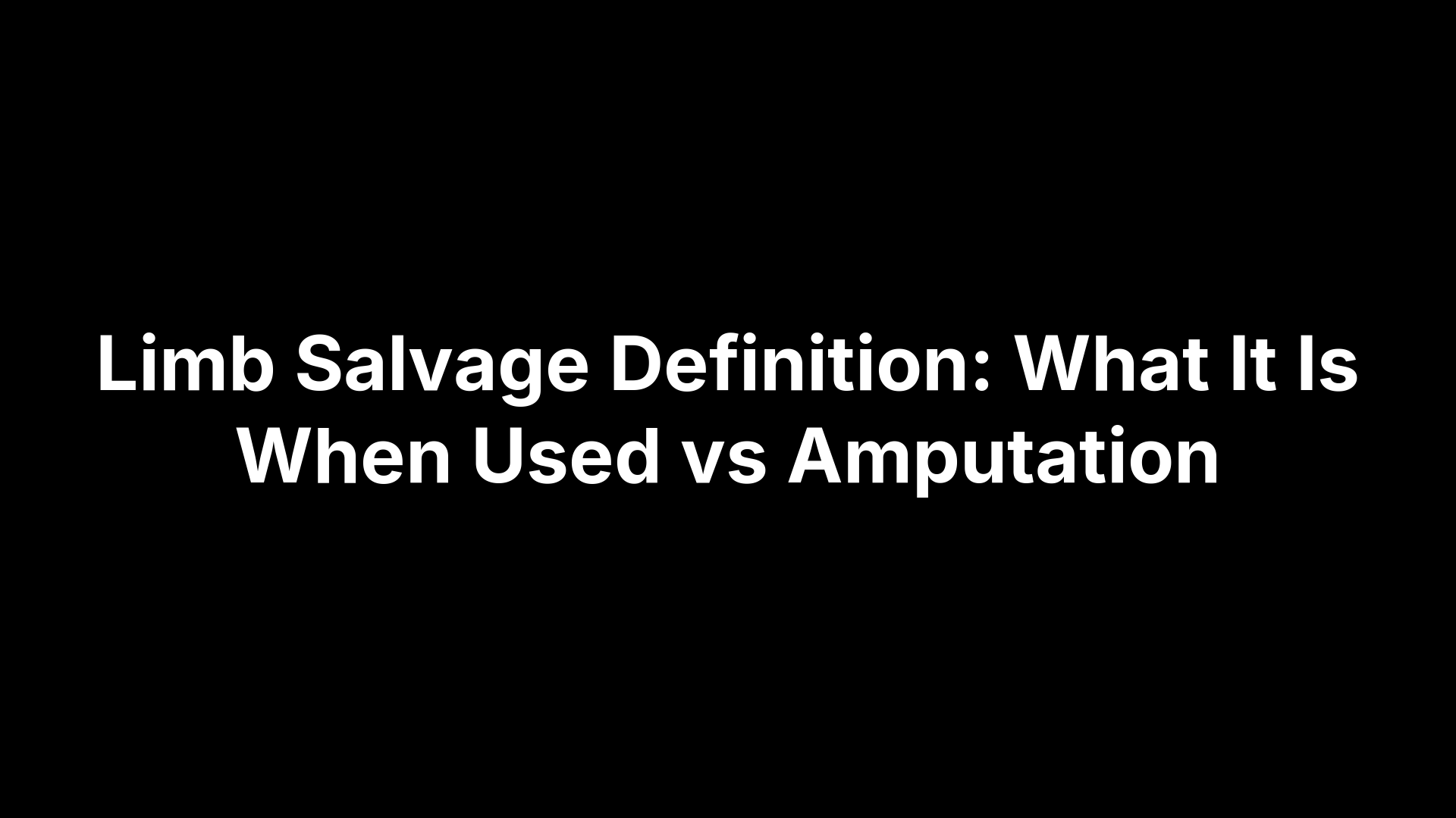 Limb Salvage Definition: What It Is When Used vs Amputation