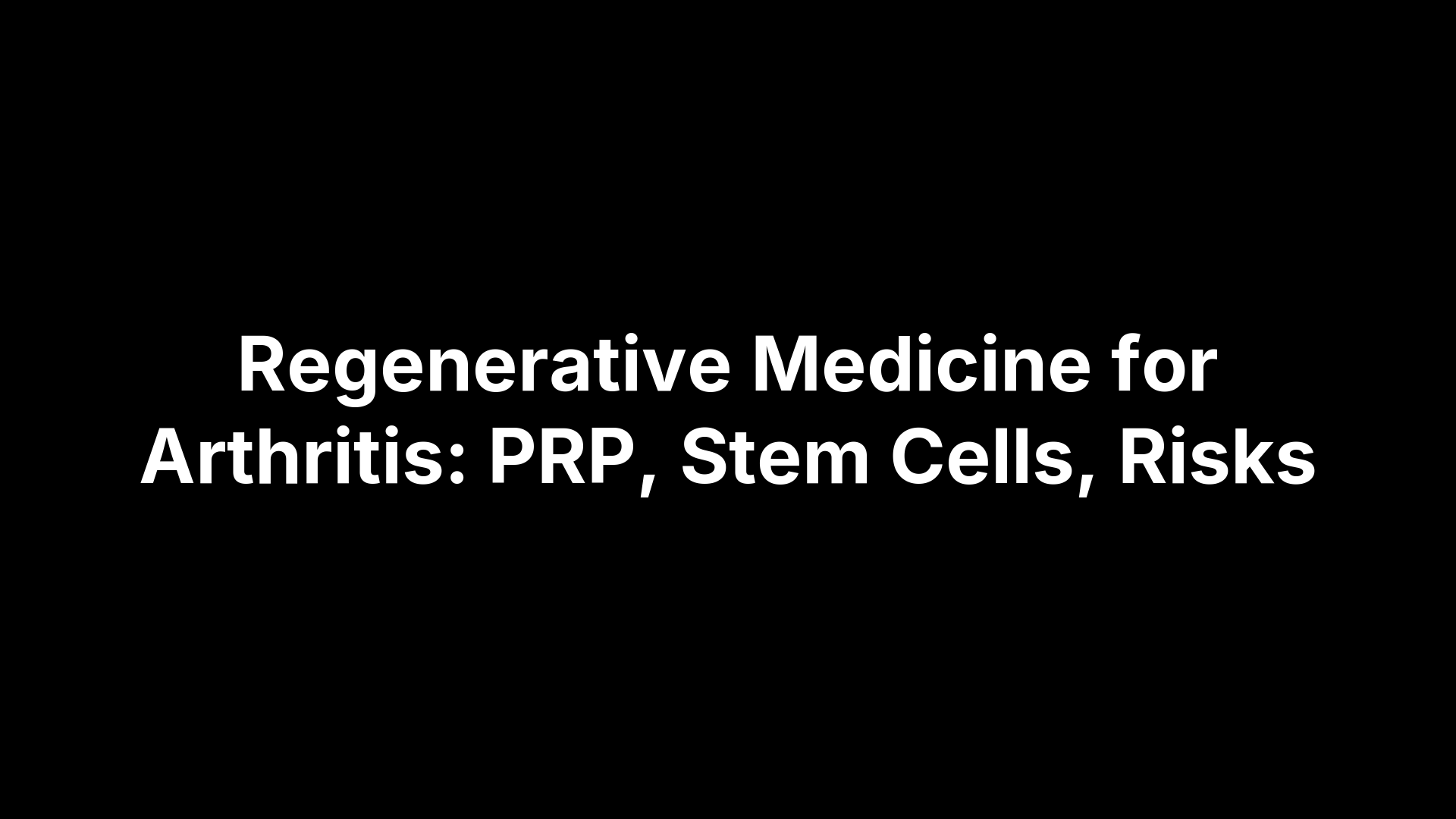 Regenerative Medicine for Arthritis: PRP, Stem Cells, Risks