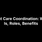 Patient Care Coordination: What It Is, Roles, Benefits