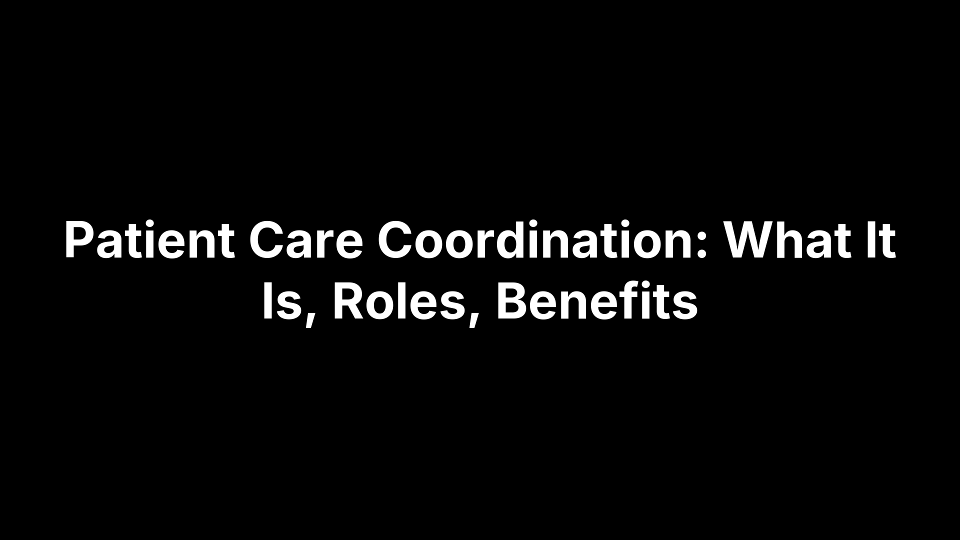 Patient Care Coordination: What It Is, Roles, Benefits
