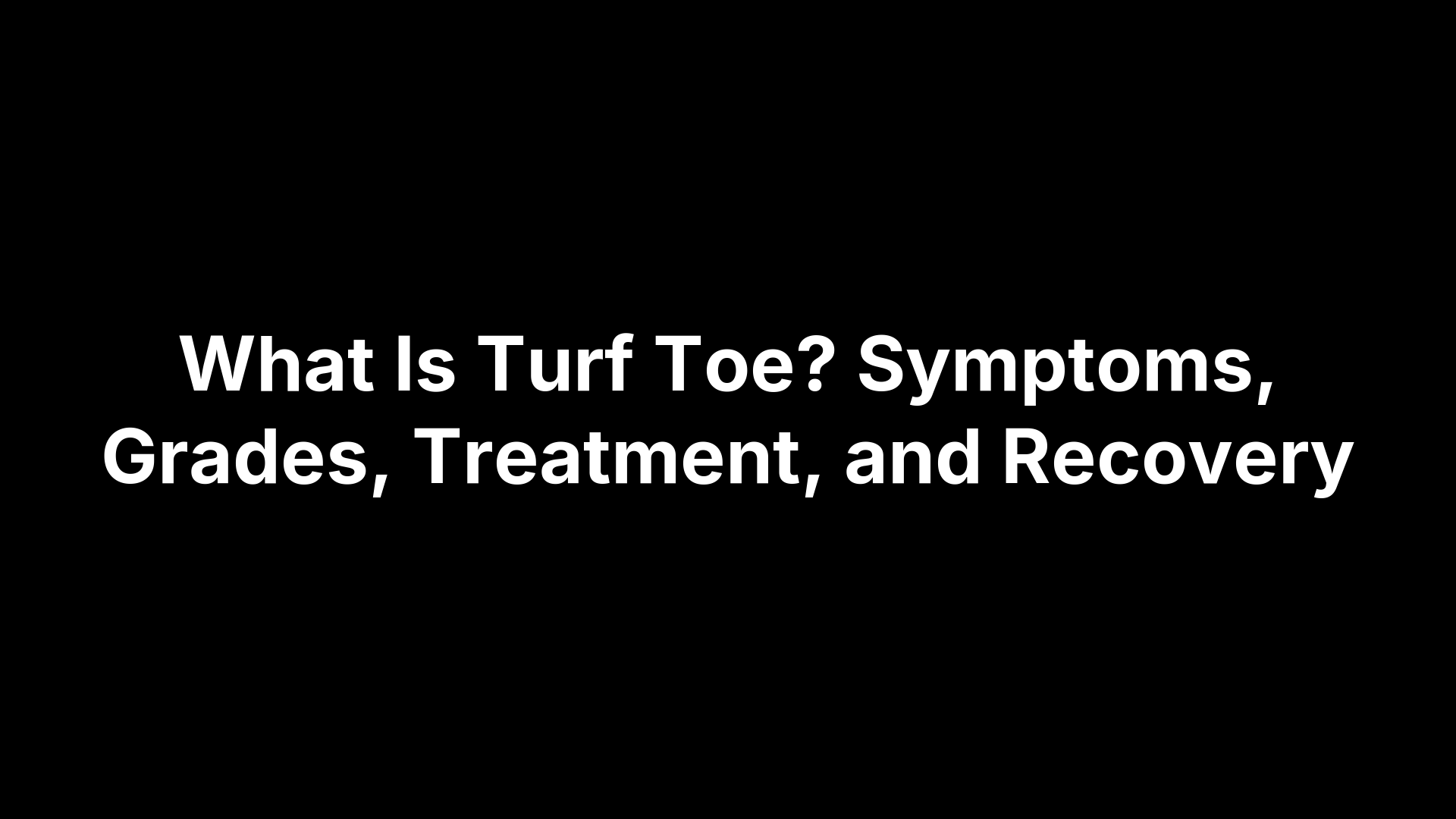 What Is Turf Toe? Symptoms, Grades, Treatment, and Recovery