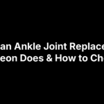 What an Ankle Joint Replacement Surgeon Does & How to Choose