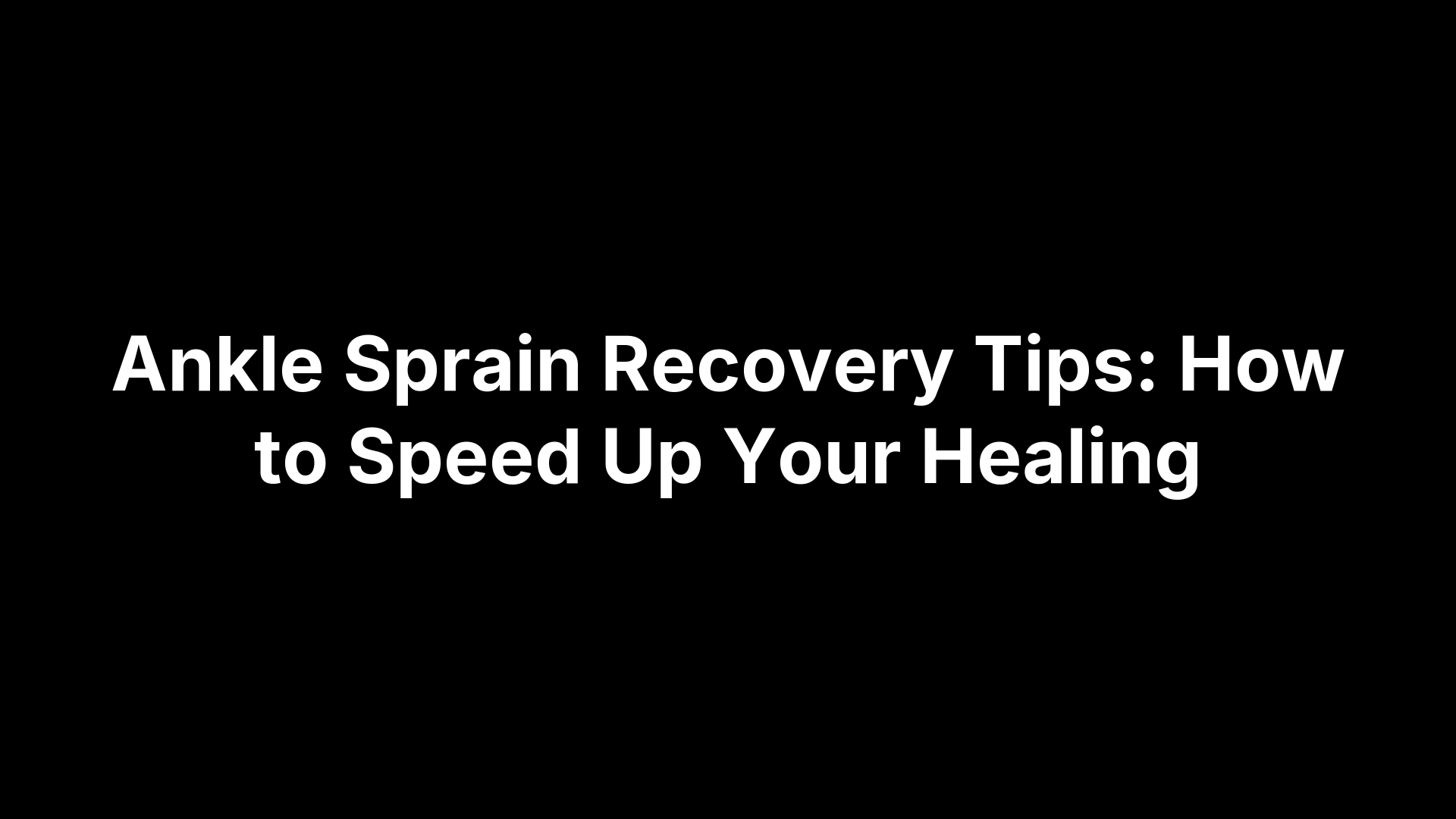 Ankle Sprain Recovery Tips: How to Speed Up Your Healing