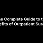 The Complete Guide to the Benefits of Outpatient Surgery