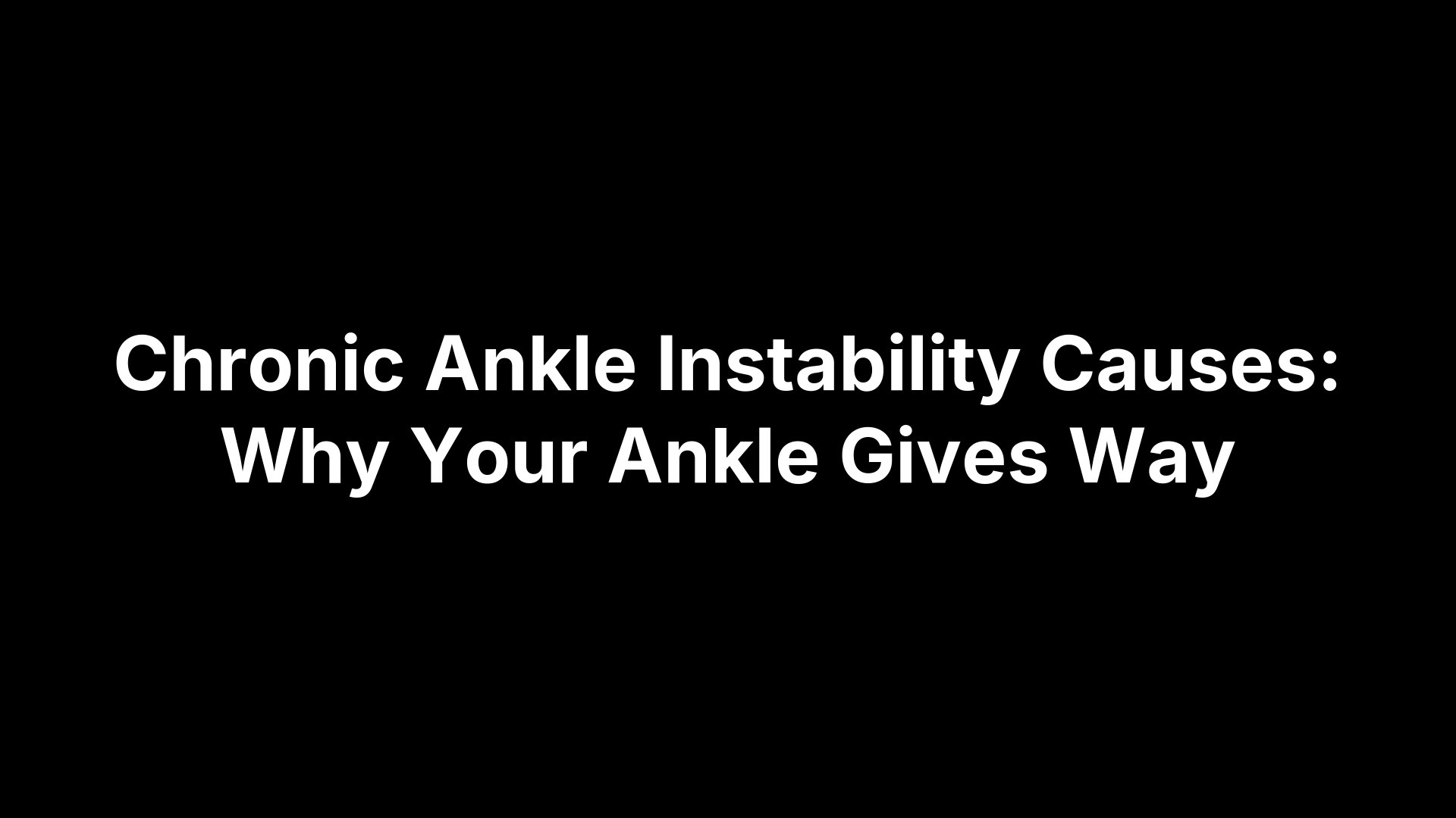 Chronic Ankle Instability Causes: Why Your Ankle Gives Way