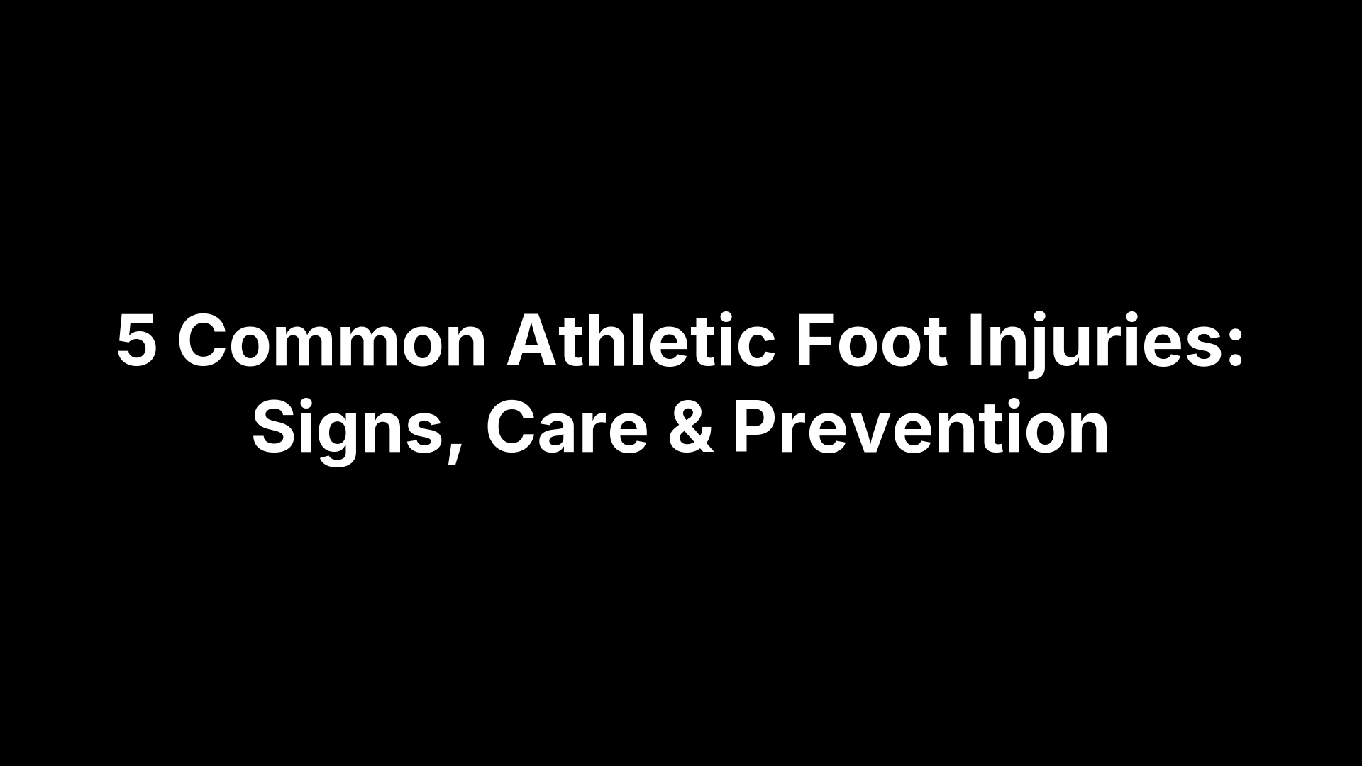 5 Common Athletic Foot Injuries: Signs, Care & Prevention