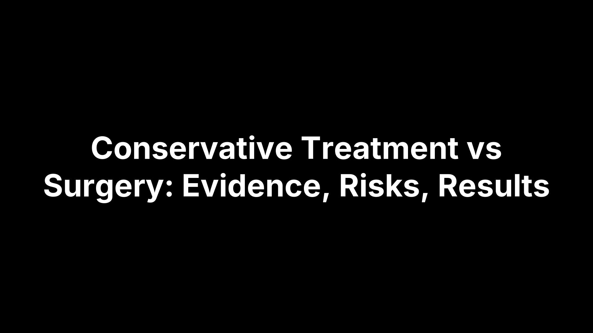 Conservative Treatment vs Surgery: Evidence, Risks, Results